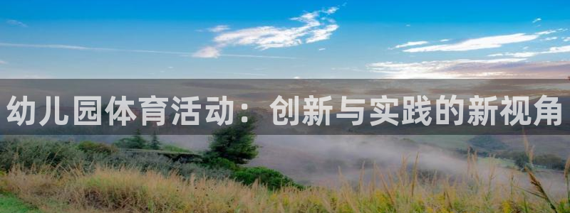 3377体育官网下载开户：幼儿园体育活动：创新与实践的新视角