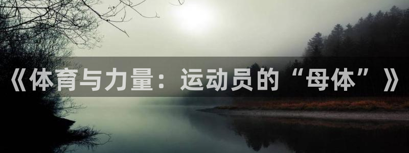 3377体育官网下载开户：《体育与力量：运动员的“母体”》