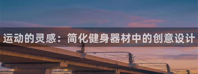 3377体育官方正版app开户：运动的灵感：简化健身器材中的
