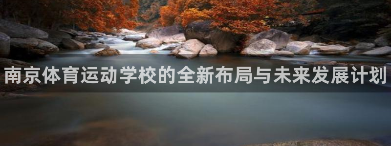 3377体育官方正版app娱乐40996：南京体育运动学校的