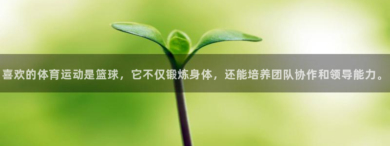 3377体育官网下载联系电话：喜欢的体育运动是篮球，它不仅锻