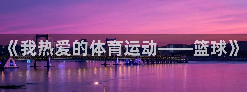 3377体育官网下载平台APP：《我热爱的体育运动—