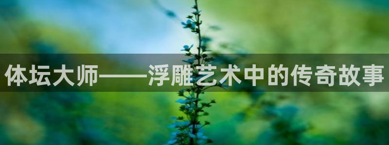 3377体育在线官网：体坛大师——浮雕艺术中的传奇故事